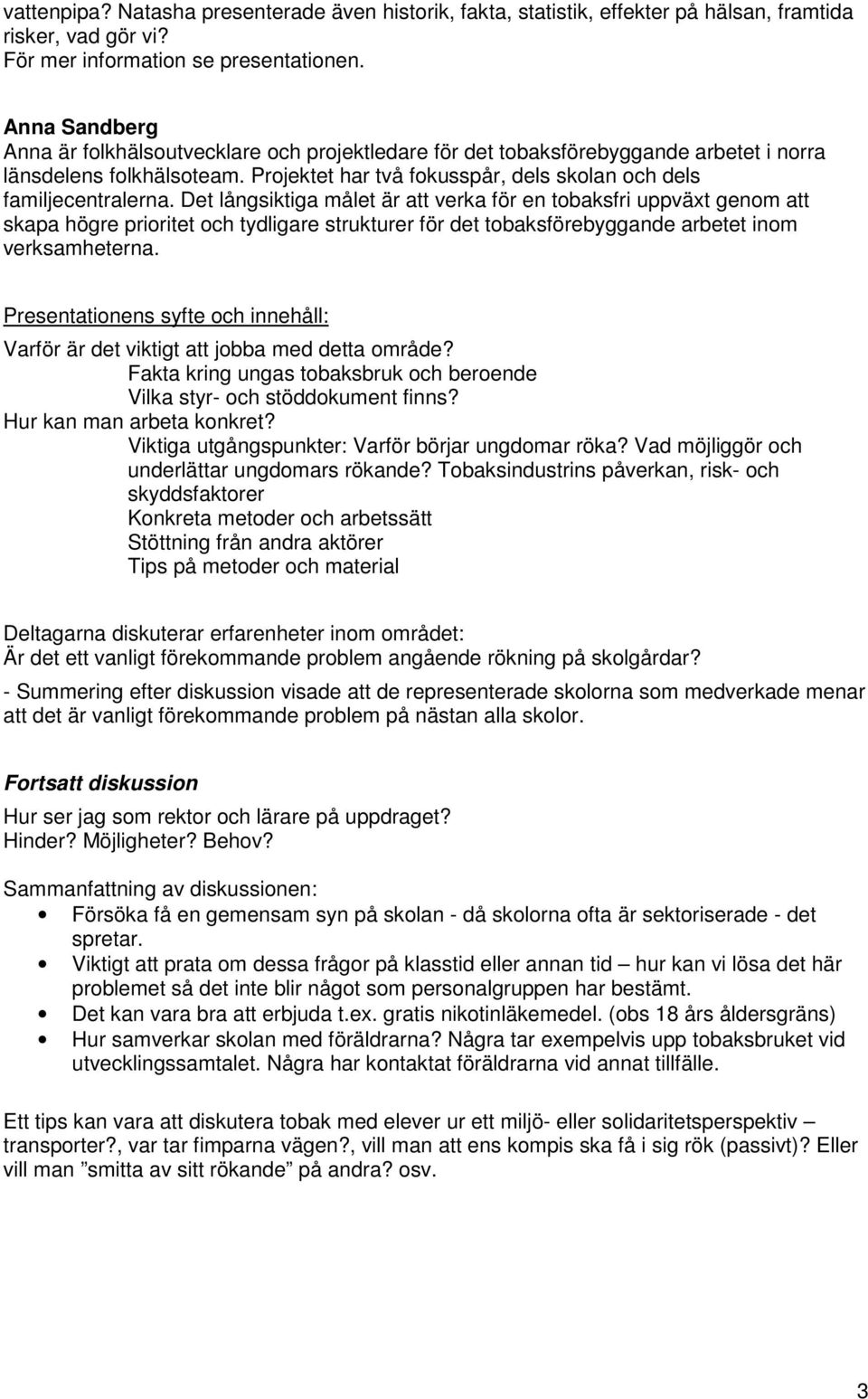 Det långsiktiga målet är att verka för en tobaksfri uppväxt genom att skapa högre prioritet och tydligare strukturer för det tobaksförebyggande arbetet inom verksamheterna.