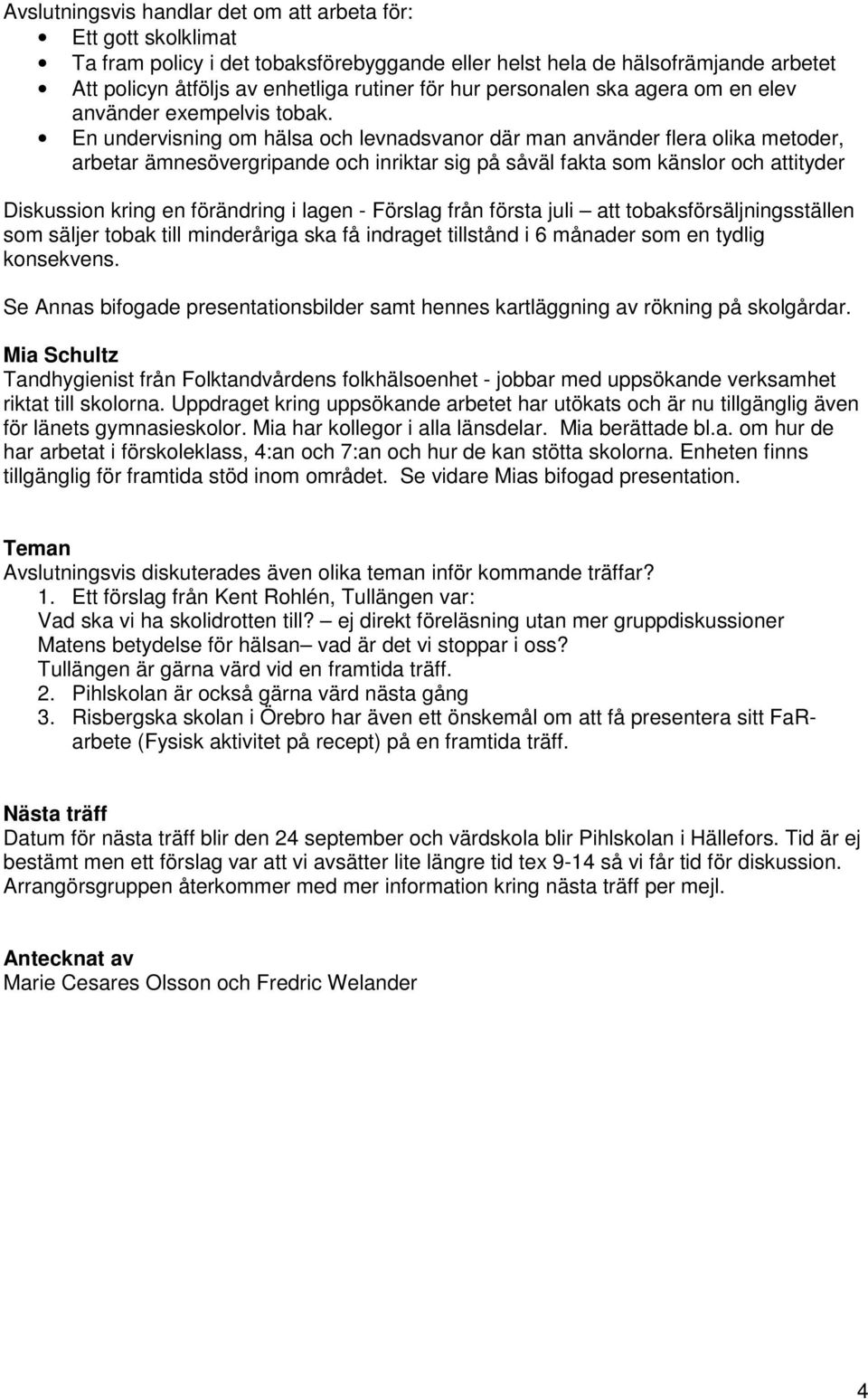 En undervisning om hälsa och levnadsvanor där man använder flera olika metoder, arbetar ämnesövergripande och inriktar sig på såväl fakta som känslor och attityder Diskussion kring en förändring i