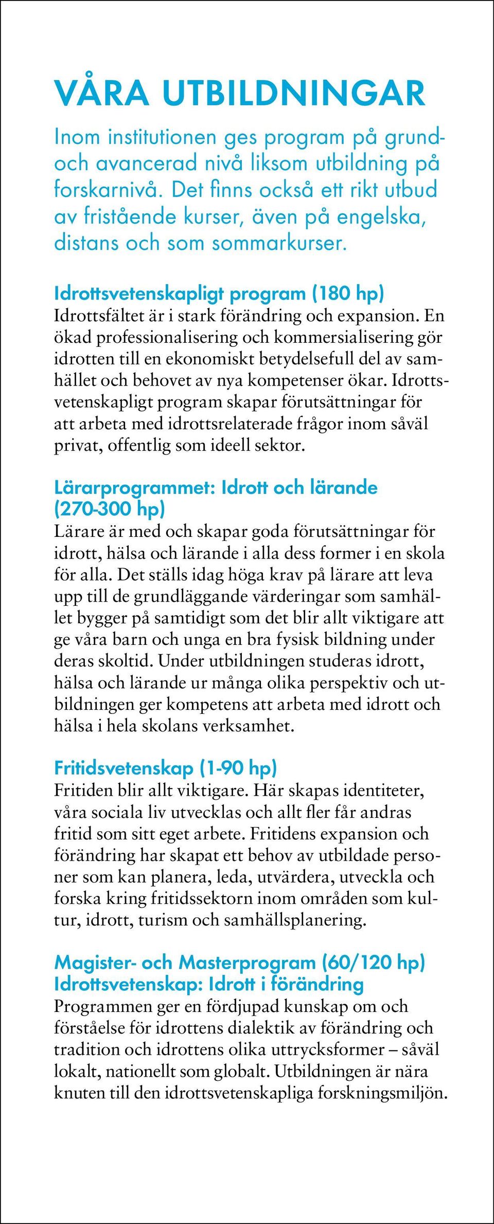 En ökad professionalisering och kommersialisering gör idrotten till en ekonomiskt betydelsefull del av samhället och behovet av nya kompetenser ökar.