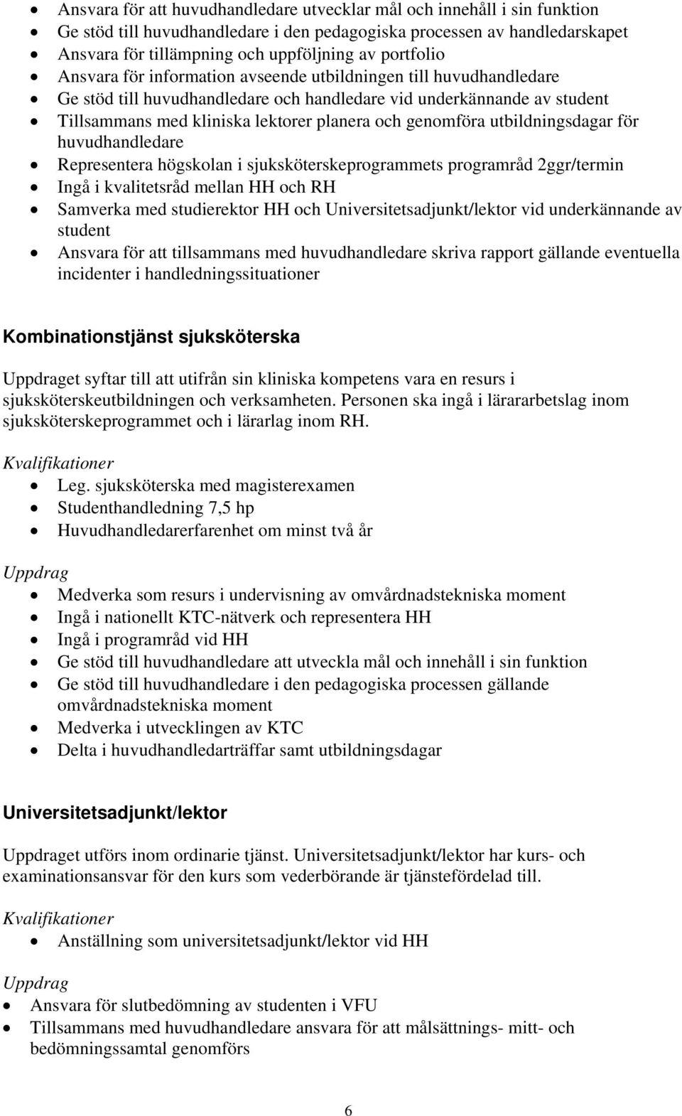 genomföra utbildningsdagar för huvudhandledare Representera högskolan i sjuksköterskeprogrammets programråd 2ggr/termin Ingå i kvalitetsråd mellan HH och RH Samverka med studierektor HH och