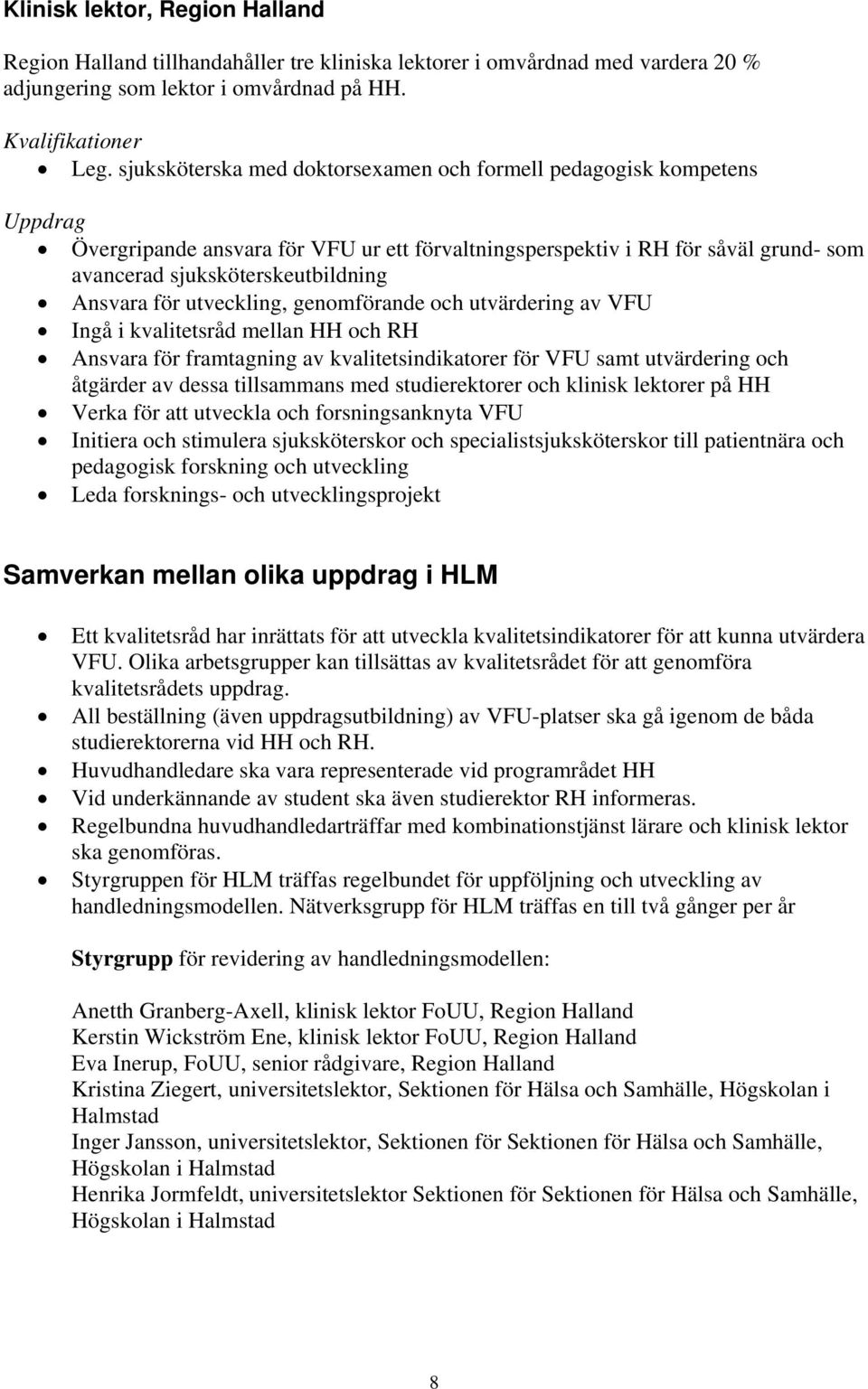 utveckling, genomförande och utvärdering av VFU Ingå i kvalitetsråd mellan HH och RH Ansvara för framtagning av kvalitetsindikatorer för VFU samt utvärdering och åtgärder av dessa tillsammans med