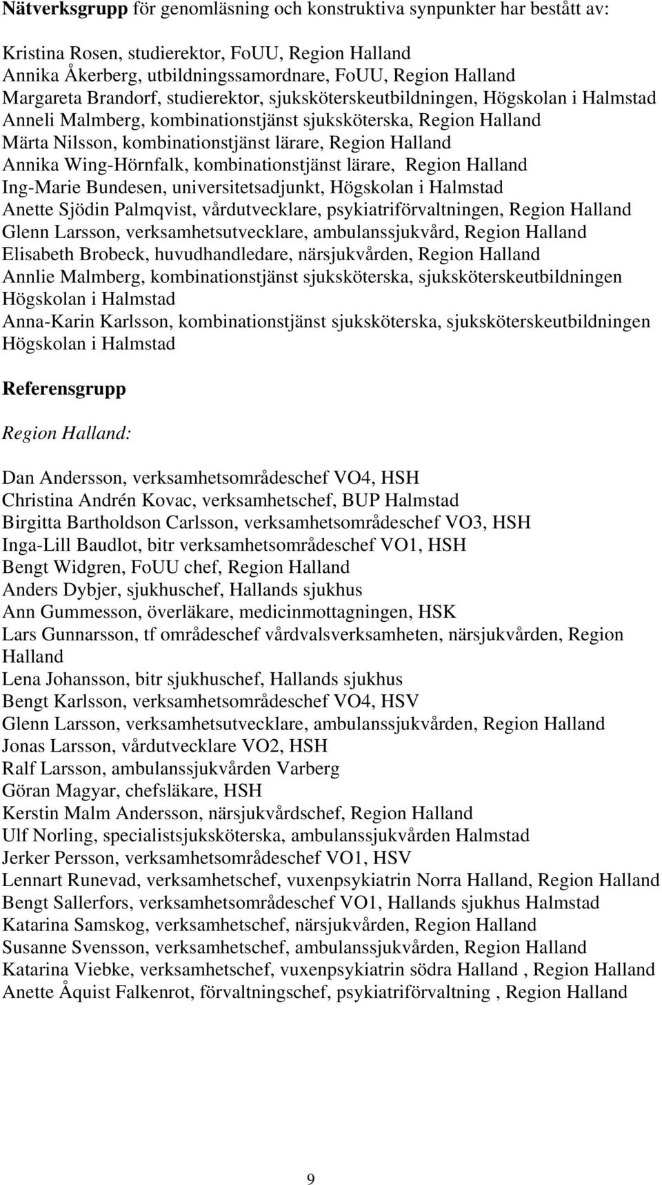 Annika Wing-Hörnfalk, kombinationstjänst lärare, Region Halland Ing-Marie Bundesen, universitetsadjunkt, Högskolan i Halmstad Anette Sjödin Palmqvist, vårdutvecklare, psykiatriförvaltningen, Region