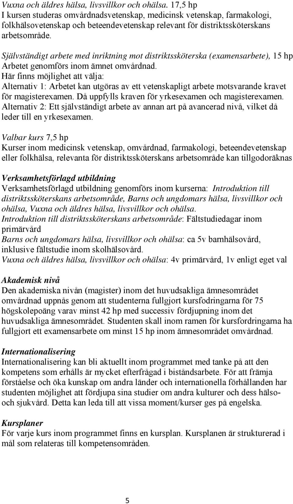 Självständigt arbete med inriktning mot distriktssköterska (examensarbete), 15 hp Arbetet genomförs inom ämnet omvårdnad.