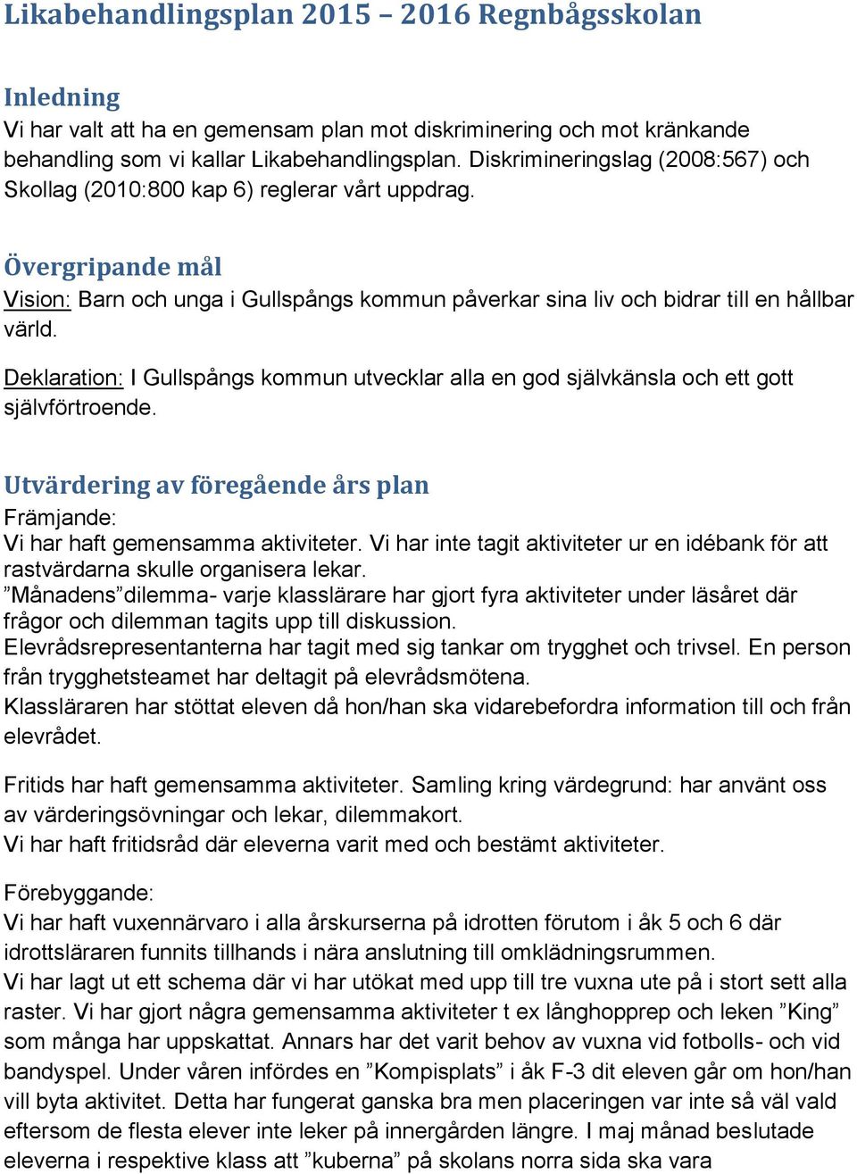 Deklaration: I Gullspångs kommun utvecklar alla en god självkänsla och ett gott självförtroende. Utvärdering av föregående års plan Främjande: Vi har haft gemensamma aktiviteter.