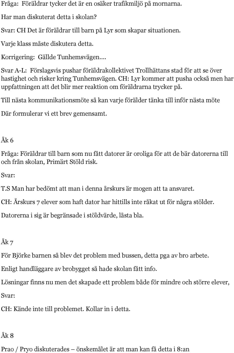 CH: Lyr kommer att pusha också men har uppfattningen att det blir mer reaktion om föräldrarna trycker på.