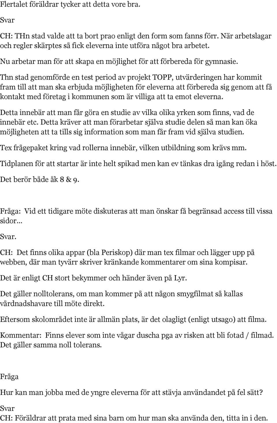 Thn stad genomförde en test period av projekt TOPP, utvärderingen har kommit fram till att man ska erbjuda möjligheten för eleverna att förbereda sig genom att få kontakt med företag i kommunen som