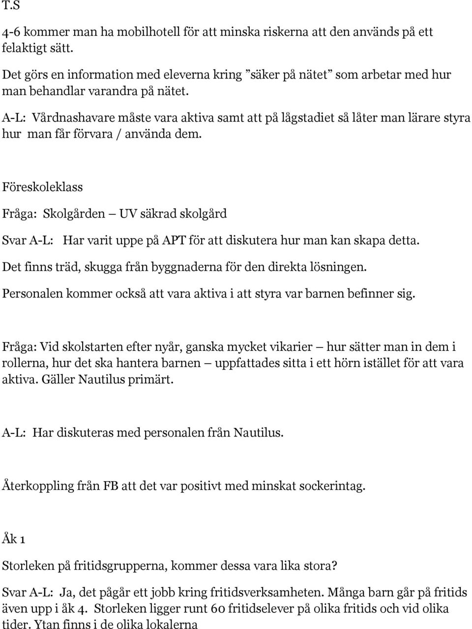 A-L: Vårdnashavare måste vara aktiva samt att på lågstadiet så låter man lärare styra hur man får förvara / använda dem.