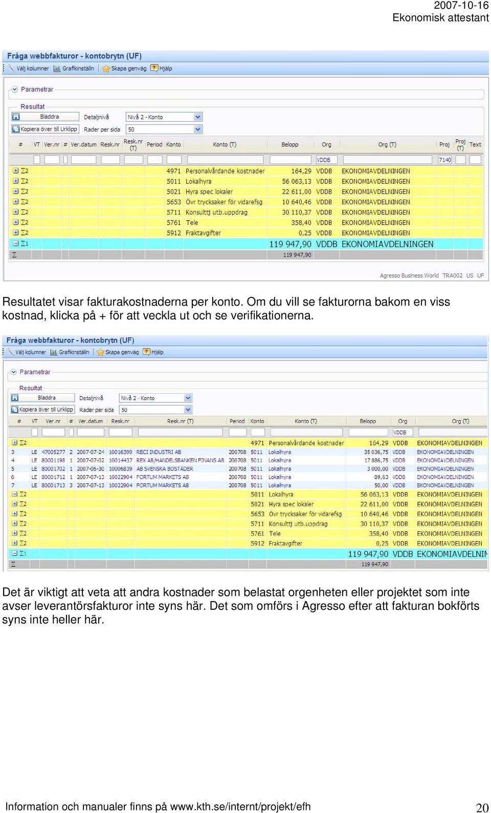 Det är viktigt att veta att andra kostnader som belastat orgenheten eller projektet som inte avser