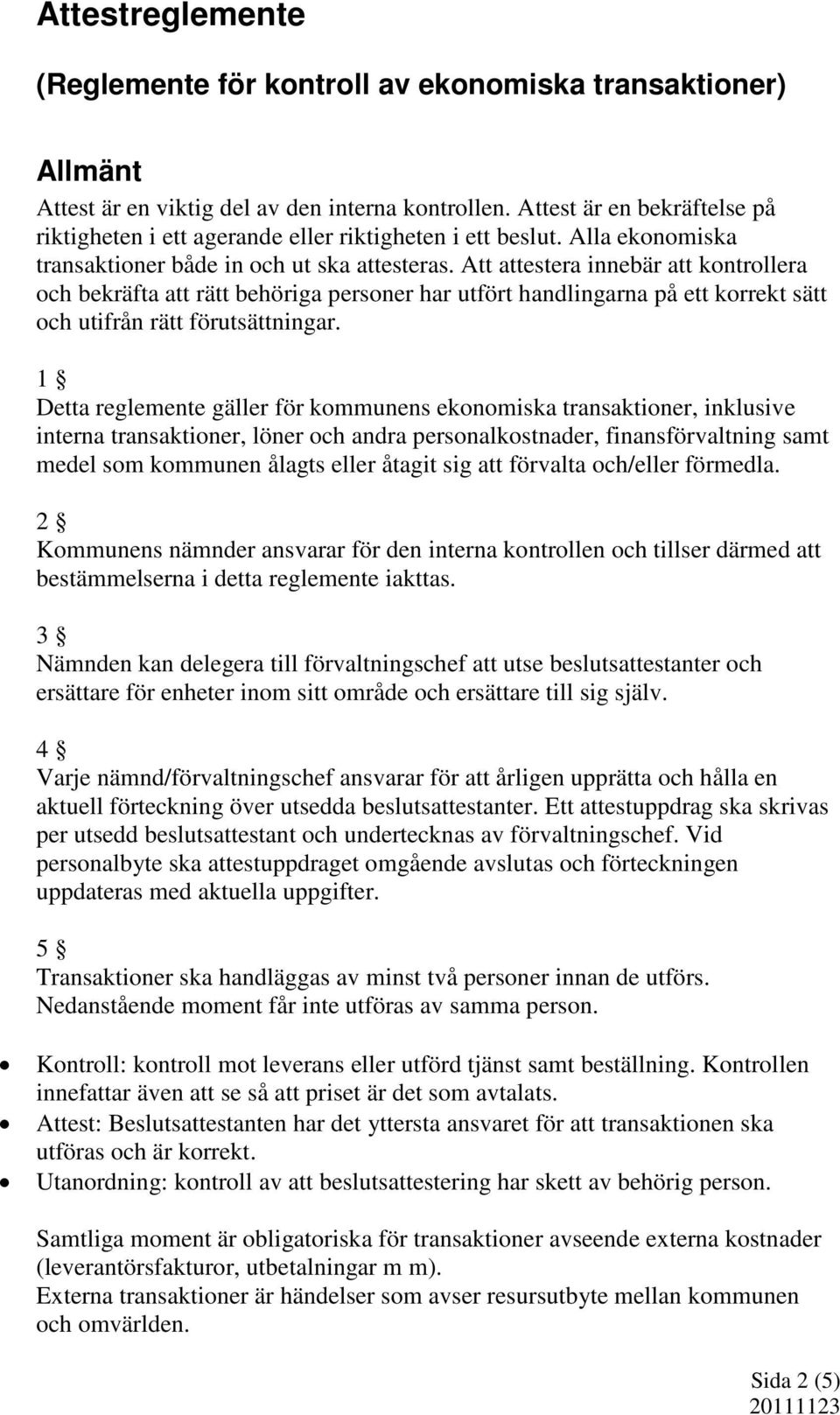 Att attestera innebär att kontrollera och bekräfta att rätt behöriga personer har utfört handlingarna på ett korrekt sätt och utifrån rätt förutsättningar.