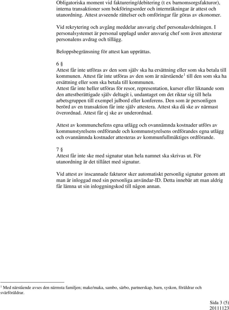 I personalsystemet är personal upplagd under ansvarig chef som även attesterar personalens avdrag och tillägg. Beloppsbegränsning för attest kan upprättas.