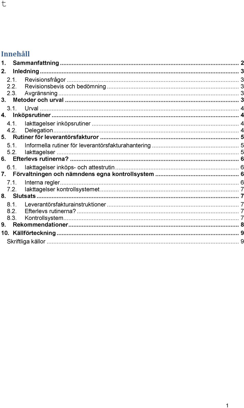 Efterlevs rutinerna?... 6 6.1. Iakttagelser inköps- och attestrutin... 6 7. Förvaltningen och nämndens egna kontrollsystem... 6 7.1. Interna regler... 6 7.2. Iakttagelser kontrollsystemet... 7 8.