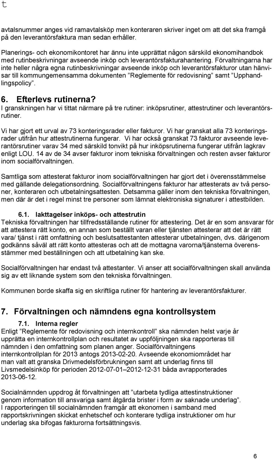 Förvaltningarna har inte heller några egna rutinbeskrivningar avseende inköp och leverantörsfakturor utan hänvisar till kommungemensamma dokumenten Reglemente för redovisning samt Upphandlingspolicy.