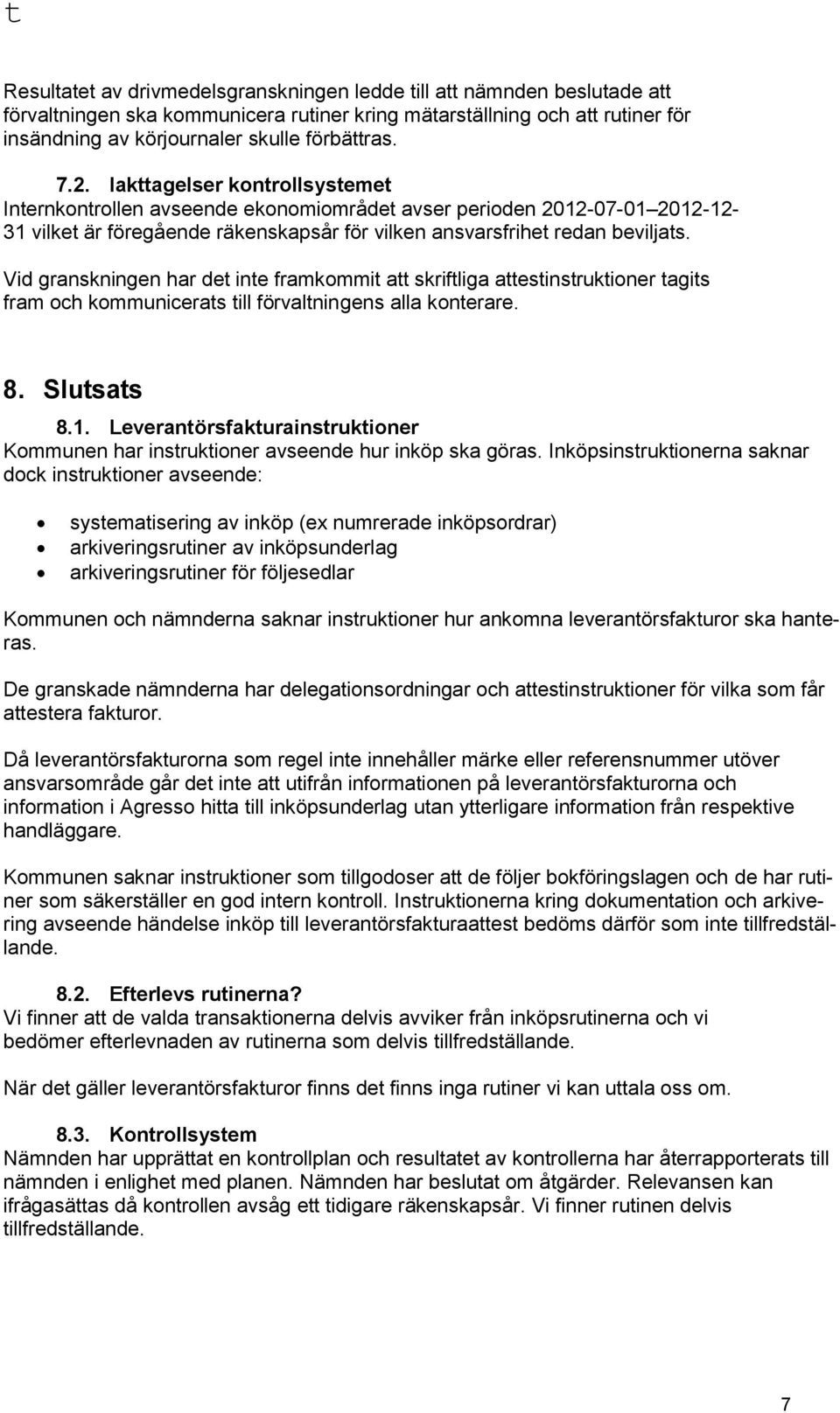 Vid granskningen har det inte framkommit att skriftliga attestinstruktioner tagits fram och kommunicerats till förvaltningens alla konterare. 8. Slutsats 8.1.