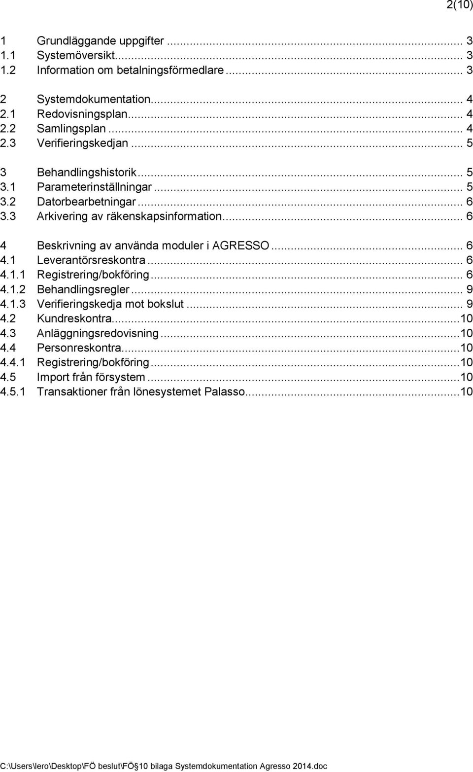 .. 6 4 Beskrivning av använda moduler i AGRESSO... 6 4.1 Leverantörsreskontra... 6 4.1.1 Registrering/bokföring... 6 4.1.2 Behandlingsregler... 9 4.1.3 Verifieringskedja mot bokslut.