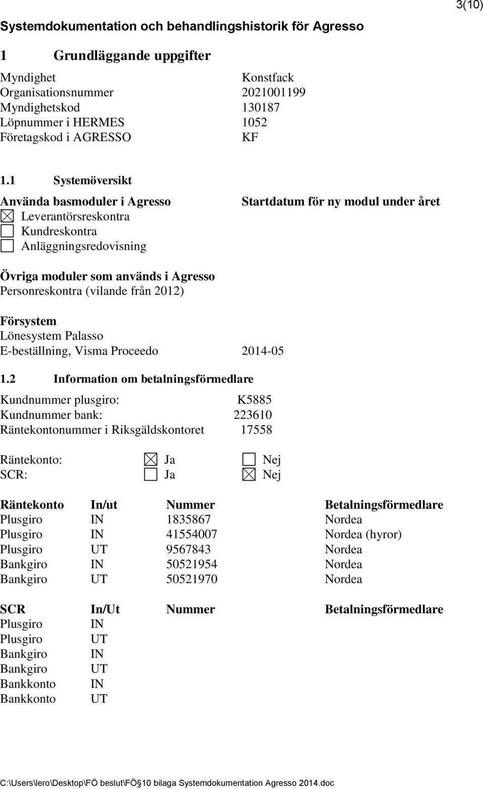 1 Systemöversikt Använda basmoduler i Agresso Leverantörsreskontra Kundreskontra Anläggningsredovisning Startdatum för ny modul under året Övriga moduler som används i Agresso Personreskontra