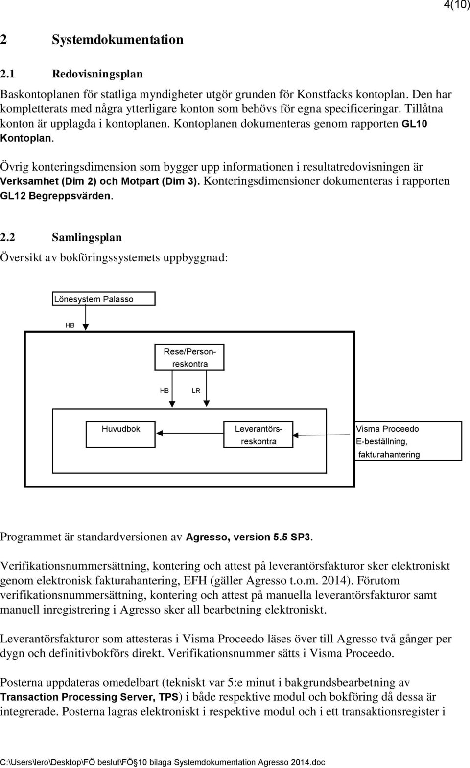 Övrig konteringsdimension som bygger upp informationen i resultatredovisningen är Verksamhet (Dim 2)