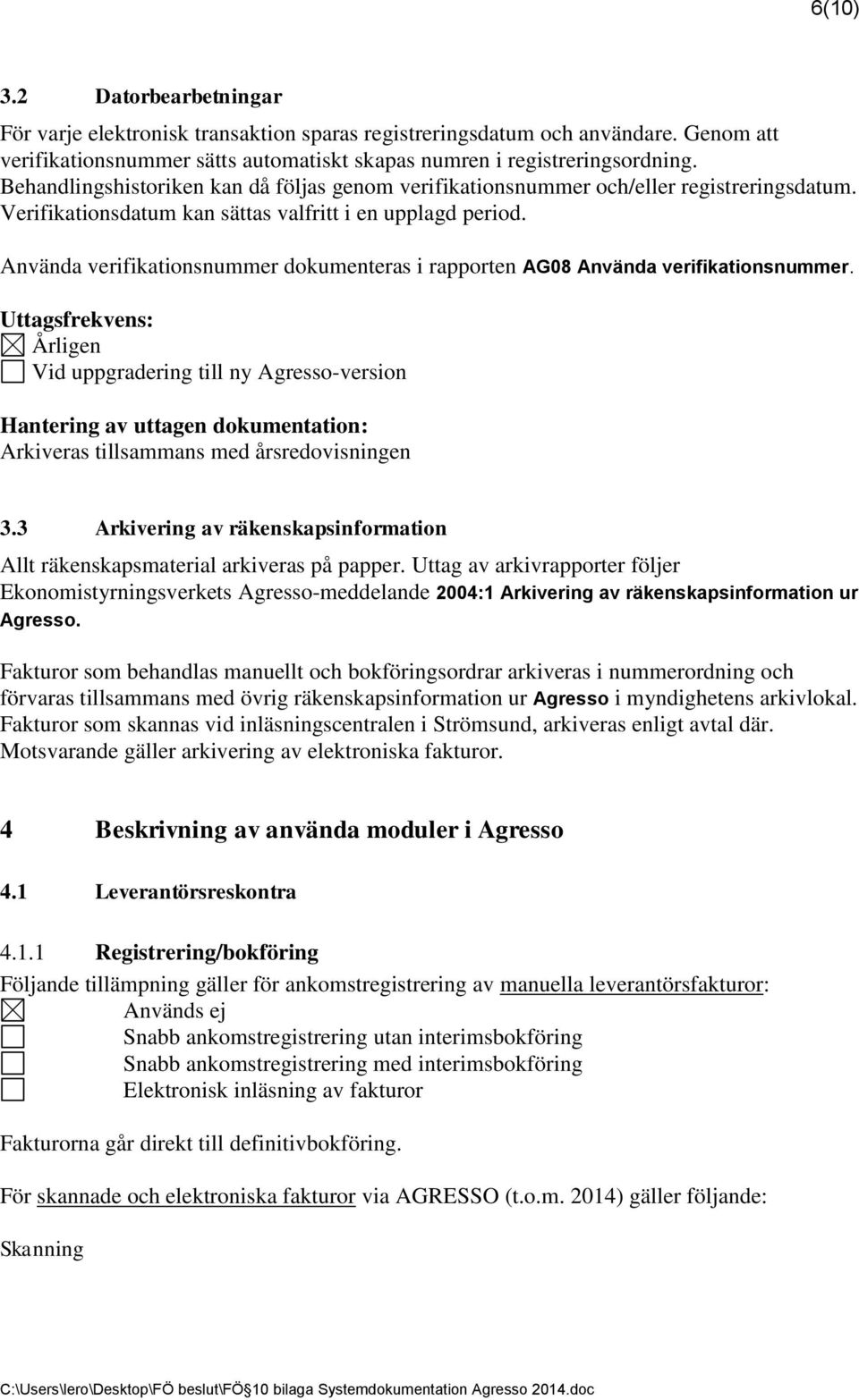 Använda verifikationsnummer dokumenteras i rapporten AG08 Använda verifikationsnummer.