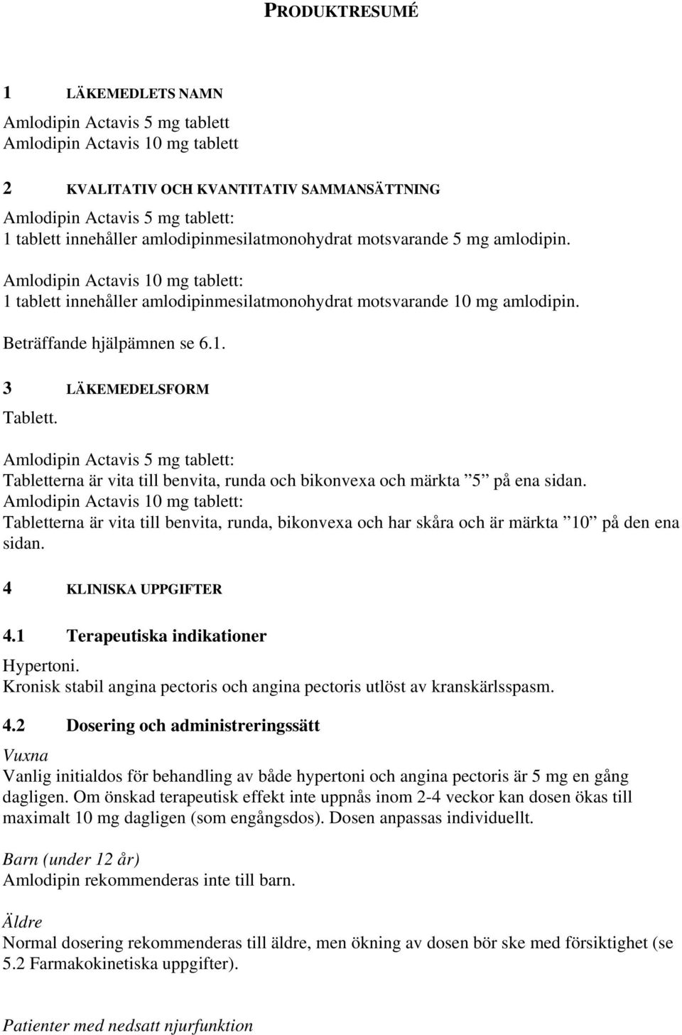 Amlodipin Actavis 5 mg tablett: Tabletterna är vita till benvita, runda och bikonvexa och märkta 5 på ena sidan.