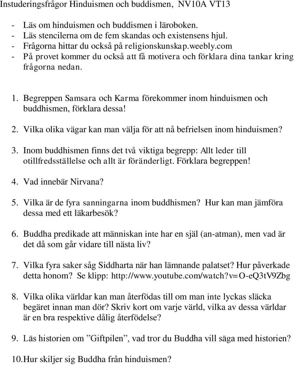 Begreppen Samsara och Karma förekommer inom hinduismen och buddhismen, förklara dessa! 2. Vilka olika vägar kan man välja för att nå befrielsen inom hinduismen? 3.