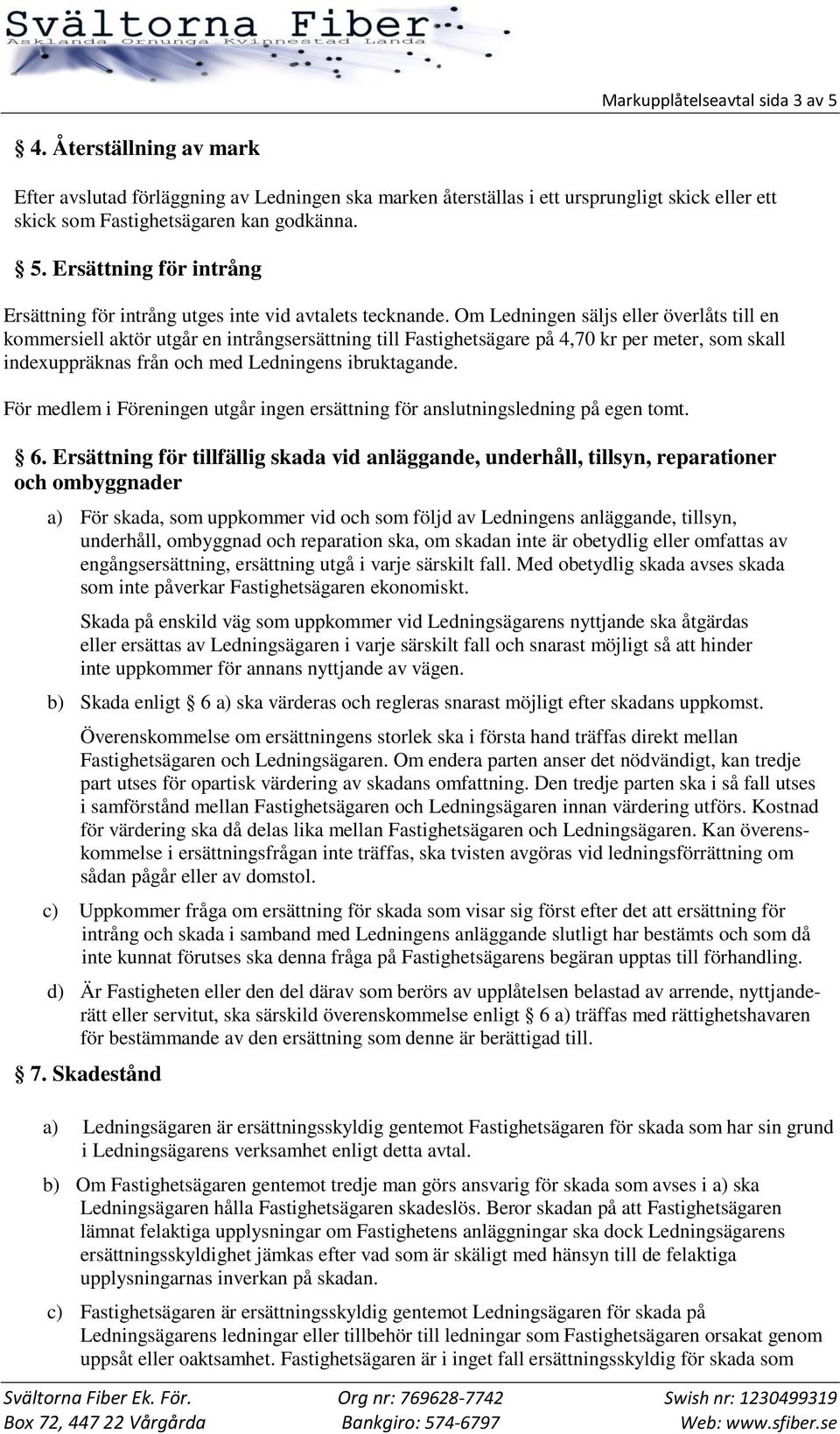 För medlem i Föreningen utgår ingen ersättning för anslutningsledning på egen tomt. 6.