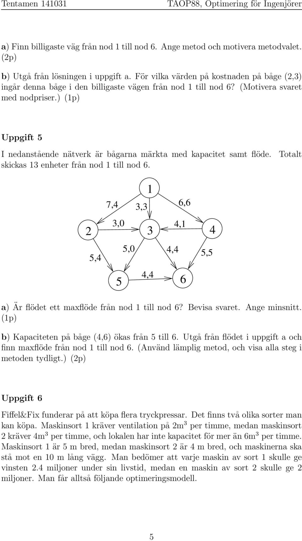 ) (p) Uppgift 5 I nedanstående nätverk är bågarna märkta med kapacitet samt flöde. Totalt skickas enheter från nod till nod 6.