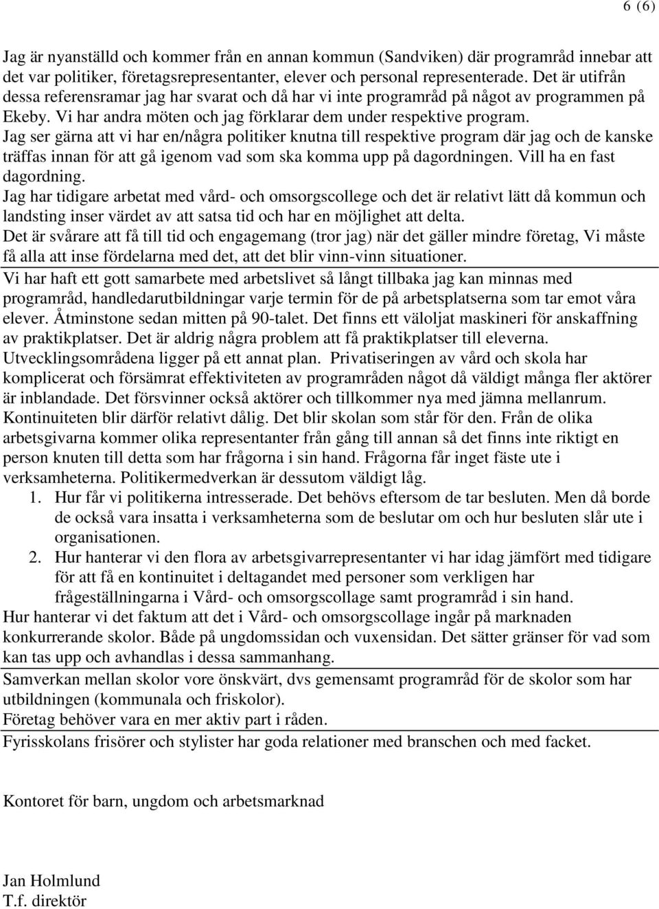 Jag ser gärna att vi har en/några politiker knutna till respektive program där jag och de kanske träffas innan för att gå igenom vad som ska komma upp på dagordningen. Vill ha en fast dagordning.