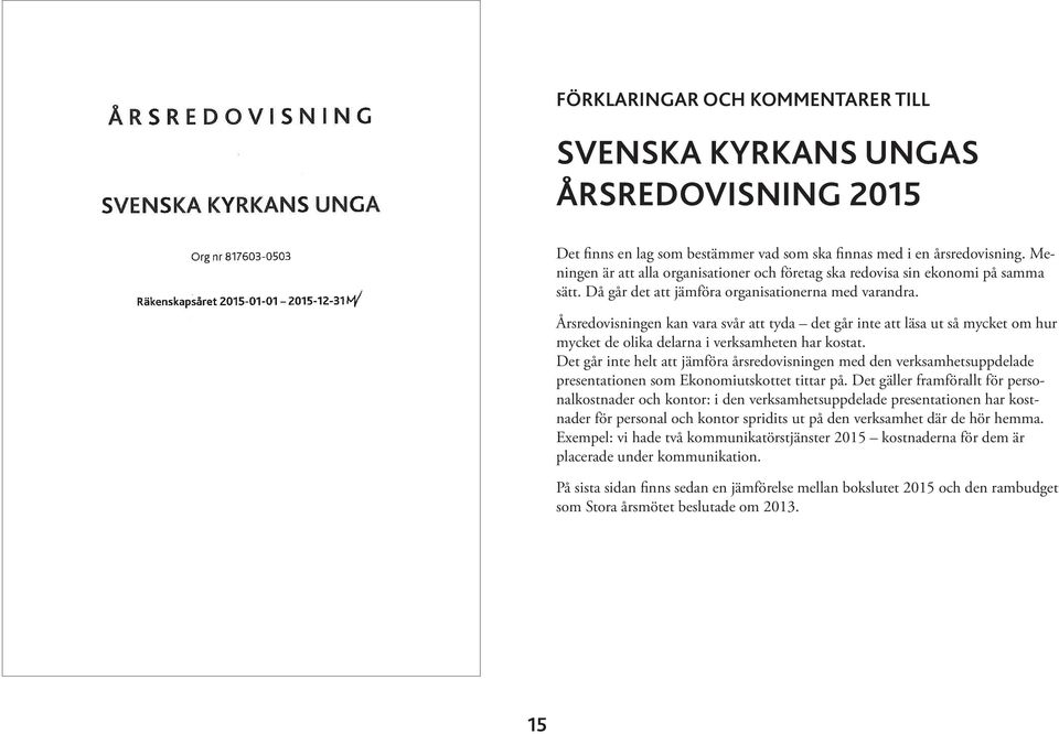 Årsredovisningen kan vara svår att tyda det går inte att läsa ut så mycket om hur mycket de olika delarna i verksamheten har kostat.