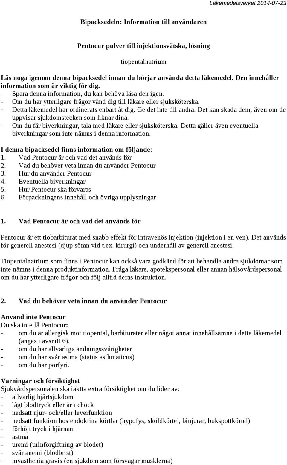 - Detta läkemedel har ordinerats enbart åt dig. Ge det inte till andra. Det kan skada dem, även om de uppvisar sjukdomstecken som liknar dina.