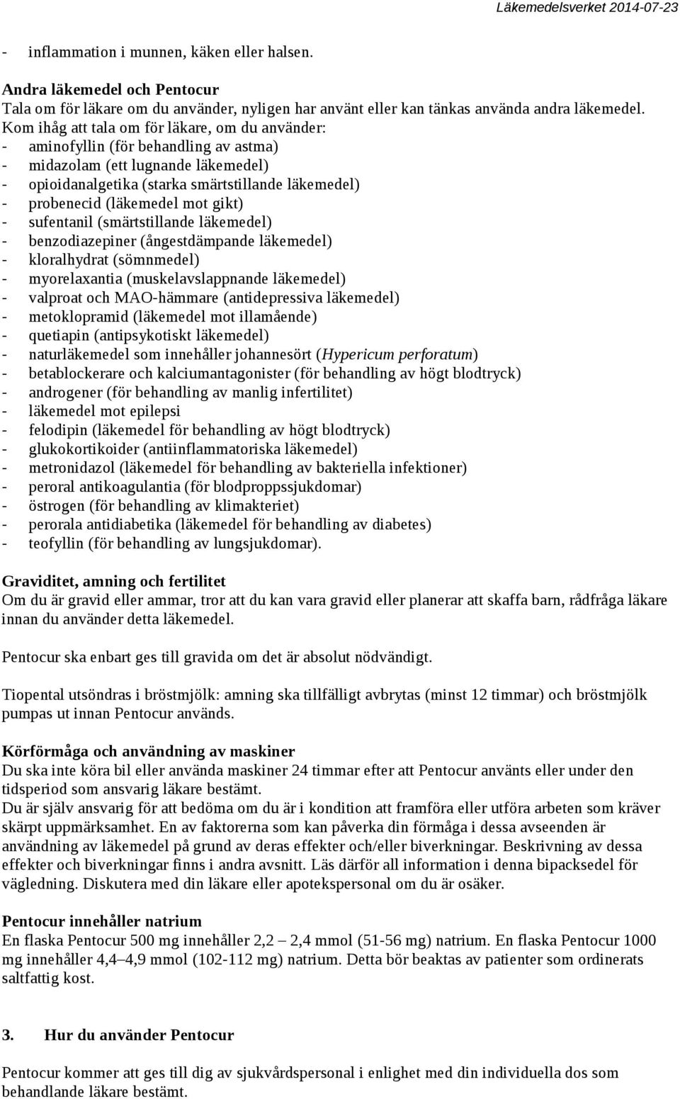 (läkemedel mot gikt) - sufentanil (smärtstillande läkemedel) - benzodiazepiner (ångestdämpande läkemedel) - kloralhydrat (sömnmedel) - myorelaxantia (muskelavslappnande läkemedel) - valproat och