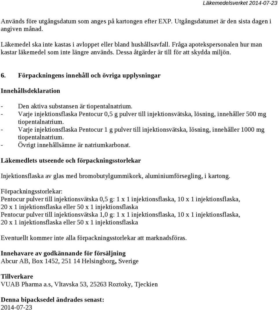 Förpackningens innehåll och övriga upplysningar Innehållsdeklaration - Den aktiva substansen är tiopentalnatrium.