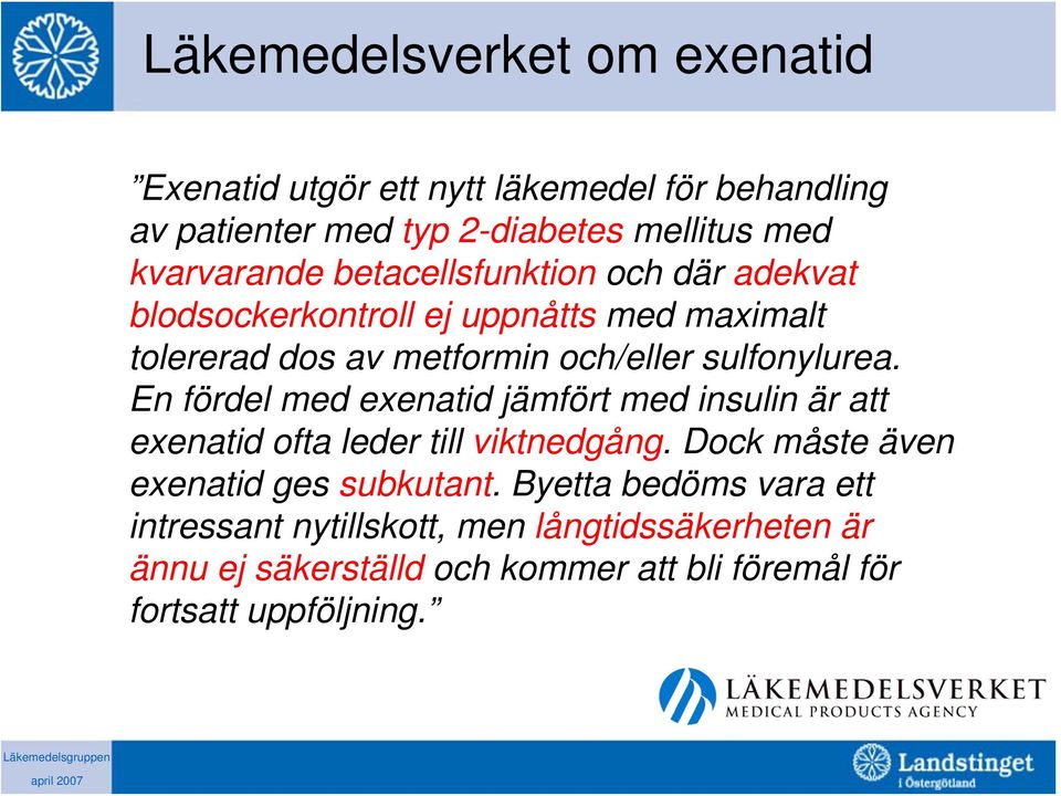 En fördel med exenatid jämfört med insulin är att exenatid ofta leder till viktnedgång. Dock måste även exenatid ges subkutant.