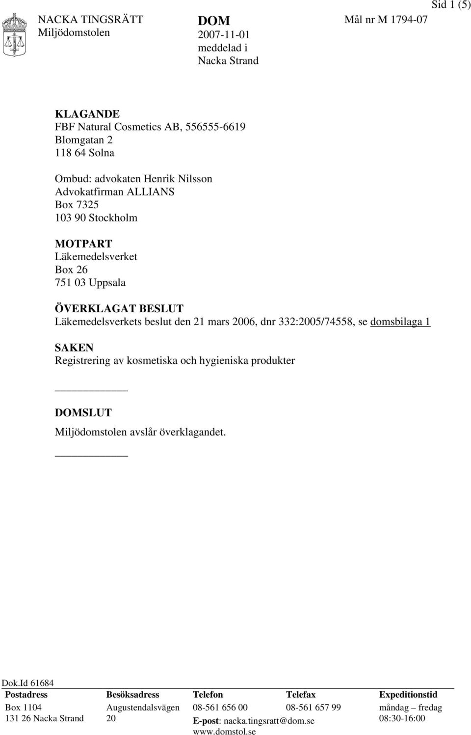 332:2005/74558, se domsbilaga 1 SAKEN Registrering av kosmetiska och hygieniska produkter SLUT avslår överklagandet. Dok.