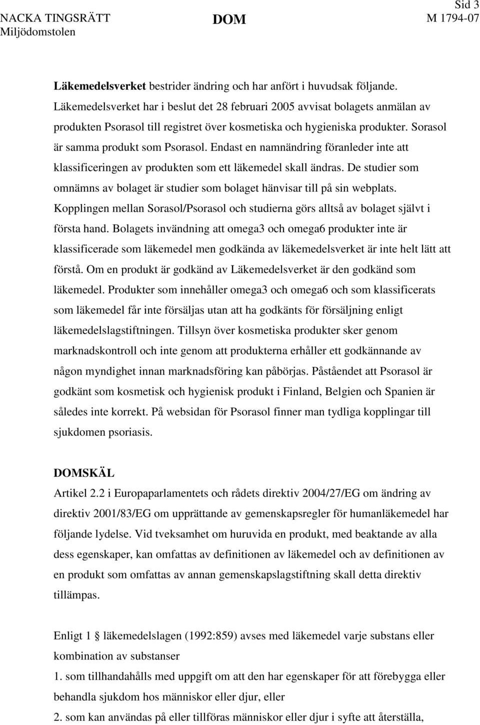 Endast en namnändring föranleder inte att klassificeringen av produkten som ett läkemedel skall ändras. De studier som omnämns av bolaget är studier som bolaget hänvisar till på sin webplats.