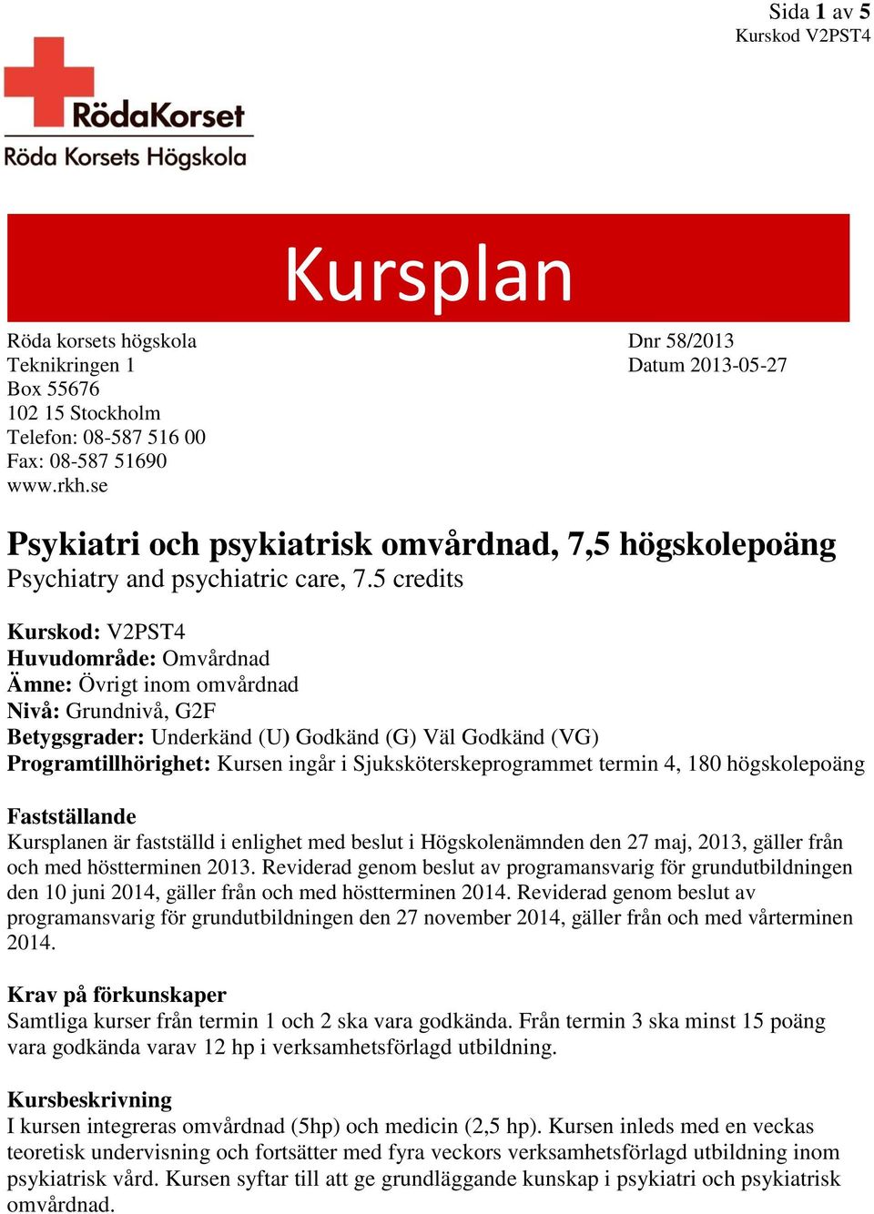 5 credits Kurskod: V2PST4 Huvudområde: Omvårdnad Ämne: Övrigt inom omvårdnad Nivå: Grundnivå, G2F Betygsgrader: Underkänd (U) Godkänd (G) Väl Godkänd (VG) Programtillhörighet: Kursen ingår i