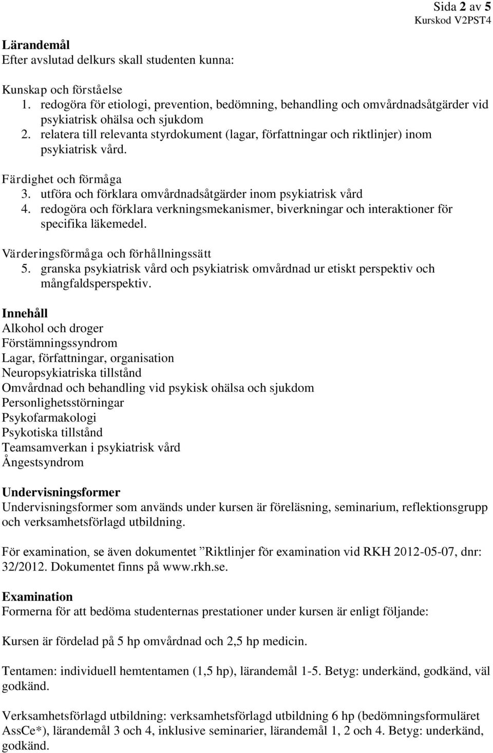 relatera till relevanta styrdokument (lagar, författningar och riktlinjer) inom psykiatrisk vård. Färdighet och förmåga 3. utföra och förklara omvårdnadsåtgärder inom psykiatrisk vård 4.