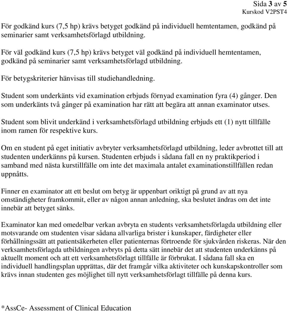 Student som underkänts vid examination erbjuds förnyad examination fyra (4) gånger. Den som underkänts två gånger på examination har rätt att begära att annan examinator utses.