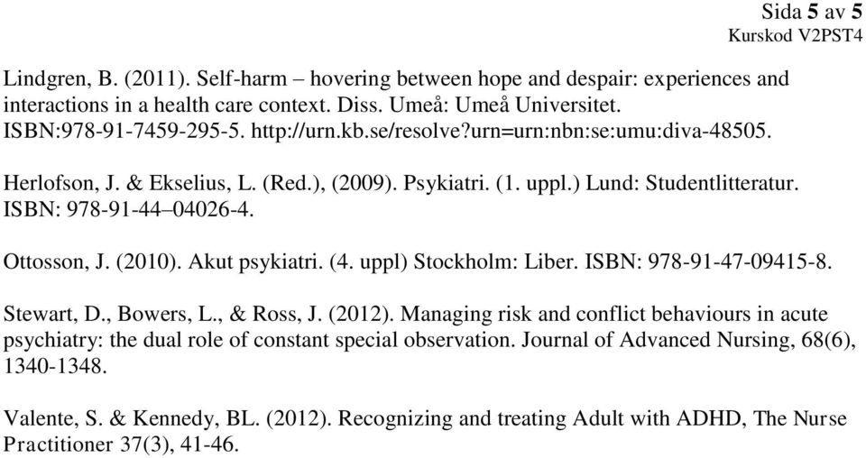 (2010). Akut psykiatri. (4. uppl) Stockholm: Liber. ISBN: 978-91-47-09415-8. Stewart, D., Bowers, L., & Ross, J. (2012).