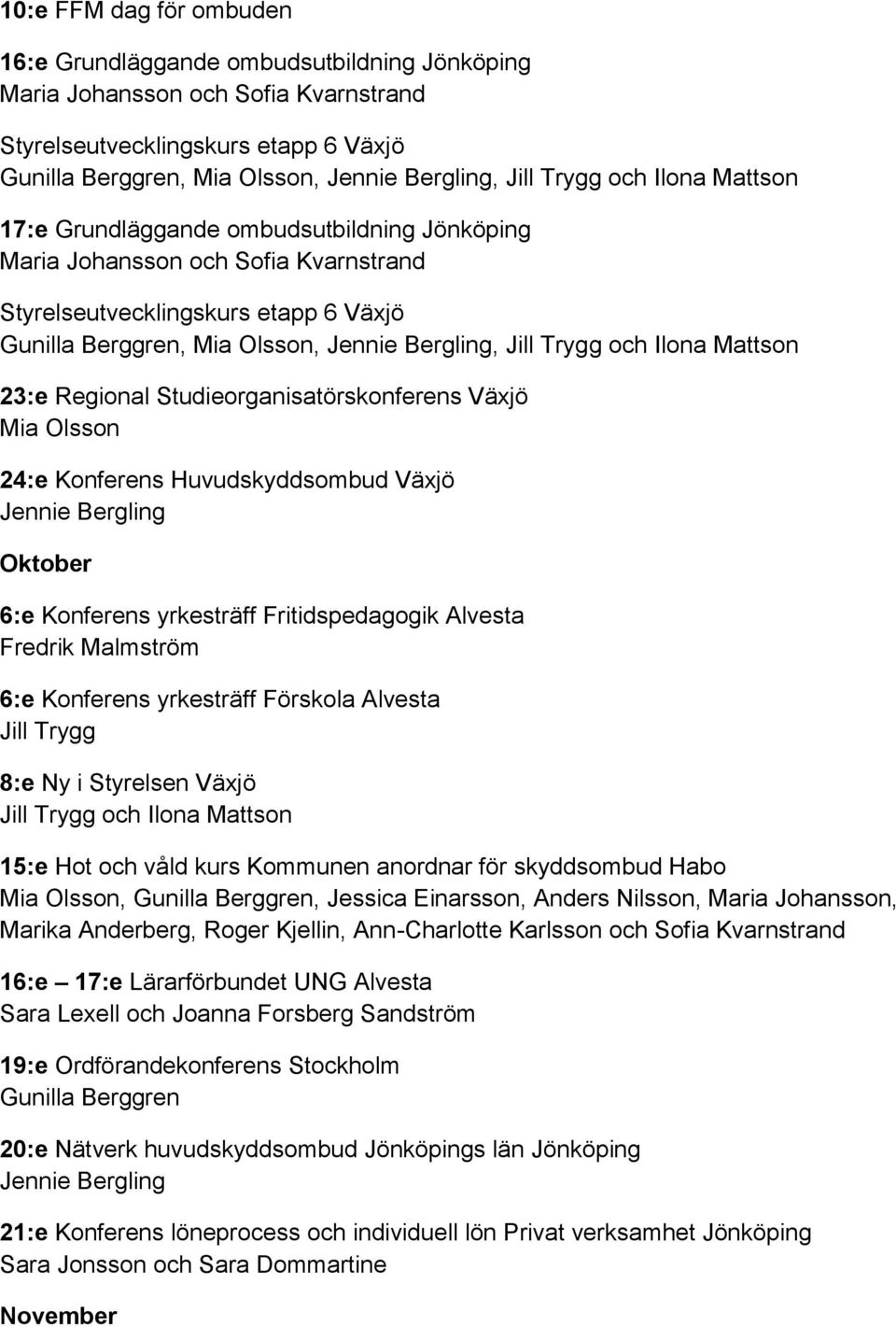 Regional Studieorganisatörskonferens Växjö Mia Olsson 24:e Konferens Huvudskyddsombud Växjö Jennie Bergling Oktober 6:e Konferens yrkesträff Fritidspedagogik Alvesta Fredrik Malmström 6:e Konferens