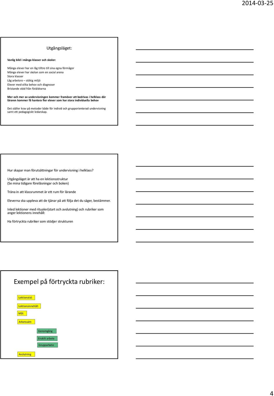 individuella behov Det ställer krav på metoder både för individ och grupporienterad undervisning samt ett pedagogiskt ledarskap. Hur skapar man förutsättningar för undervisning i helklass?