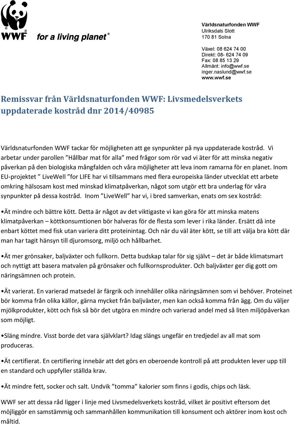 se www.wwf.se Remissvar från Världsnaturfonden WWF: Livsmedelsverkets uppdaterade kostråd dnr 2014/40985 Världsnaturfonden WWF tackar för möjligheten att ge synpunkter på nya uppdaterade kostråd.