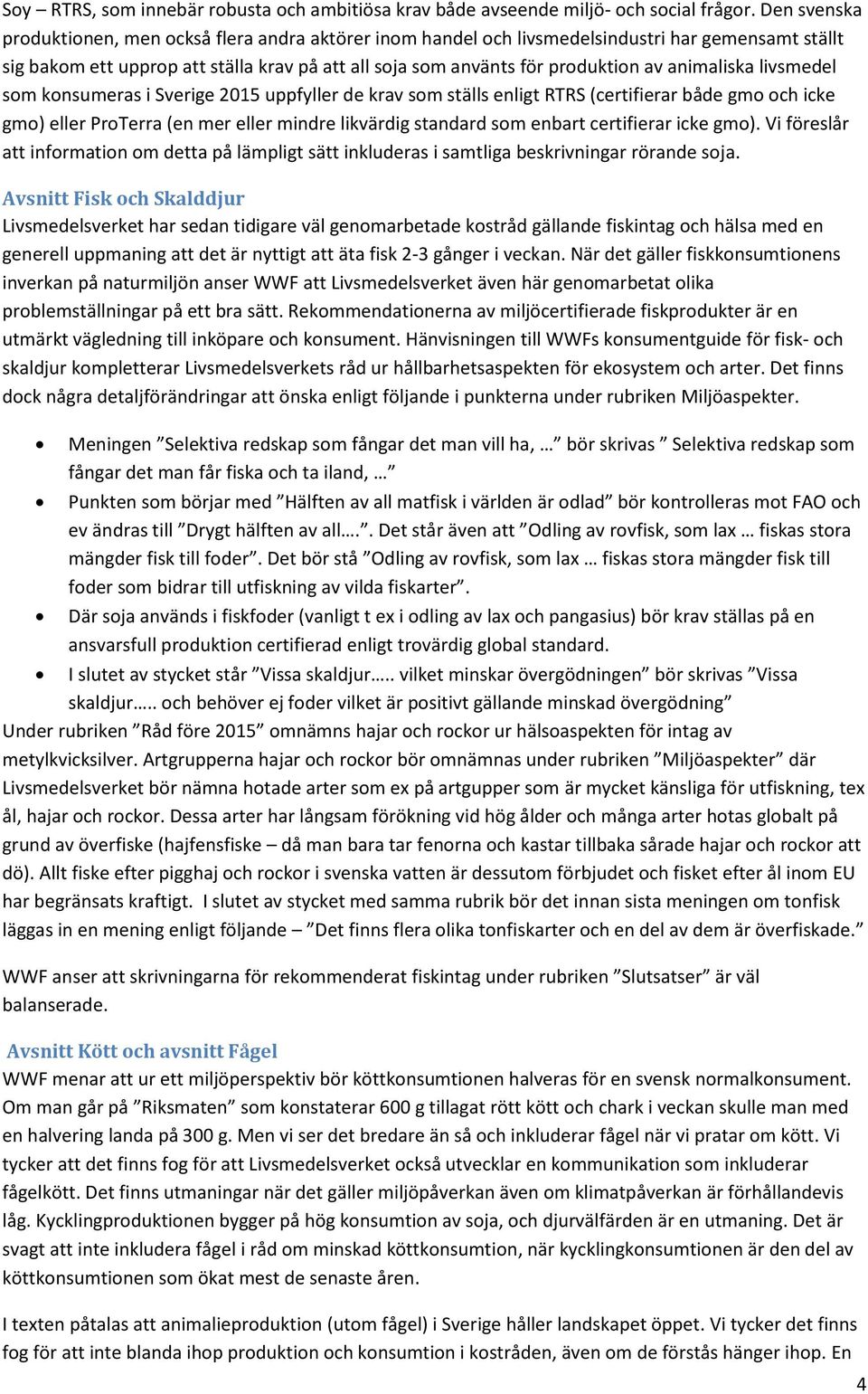 animaliska livsmedel som konsumeras i Sverige 2015 uppfyller de krav som ställs enligt RTRS (certifierar både gmo och icke gmo) eller ProTerra (en mer eller mindre likvärdig standard som enbart