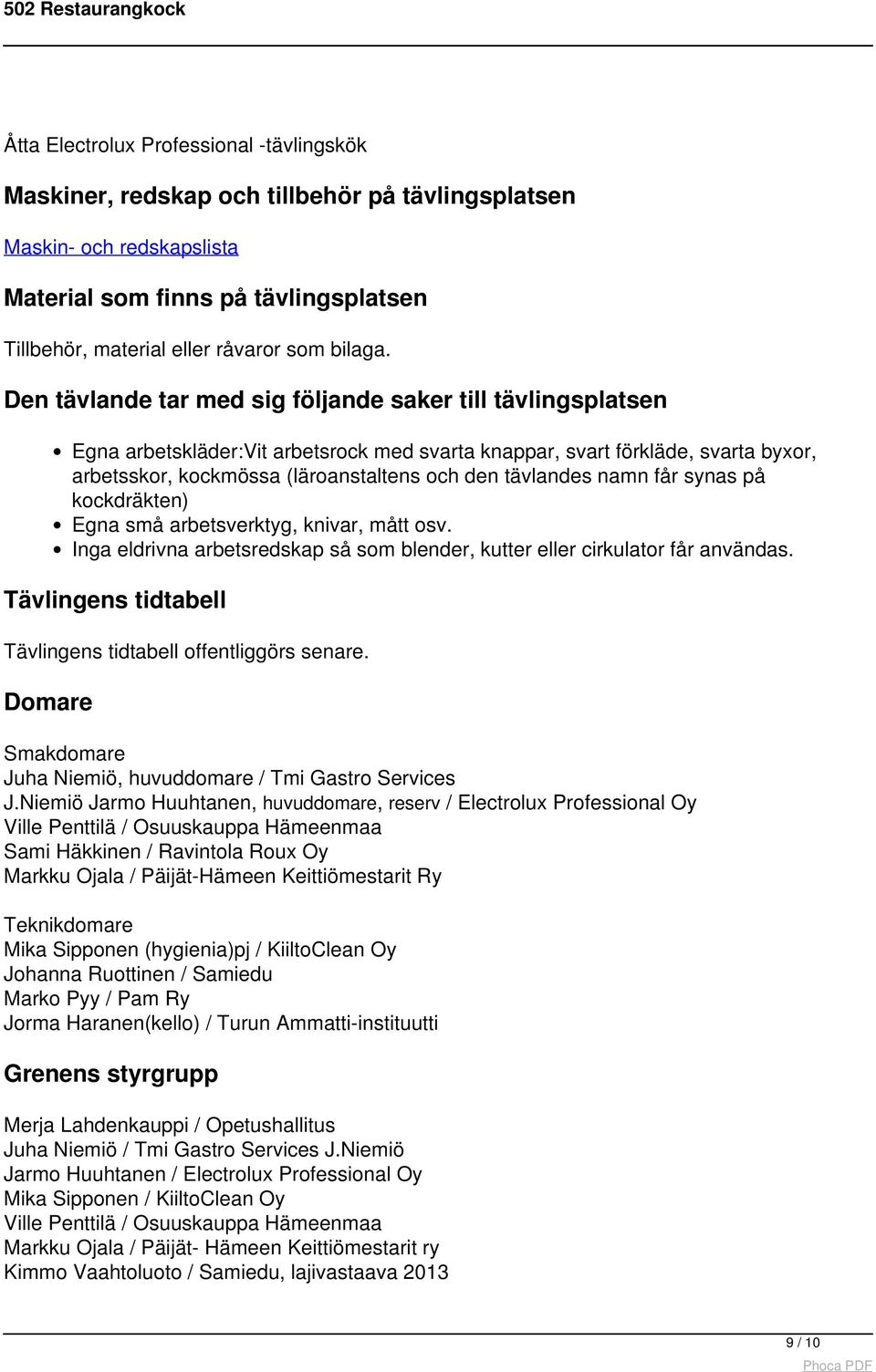 Den tävlande tar med sig följande saker till tävlingsplatsen Egna arbetskläder:vit arbetsrock med svarta knappar, svart förkläde, svarta byxor, arbetsskor, kockmössa (läroanstaltens och den tävlandes