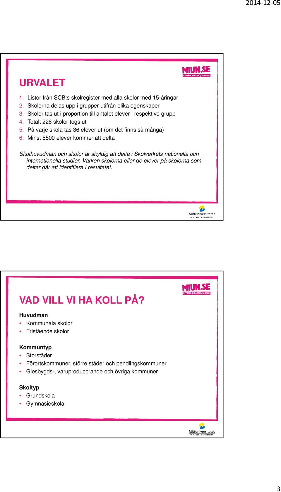 Minst 5500 elever kommer att delta Skolhuvudmän och skolor är skyldig att delta i Skolverkets nationella och internationella studier.