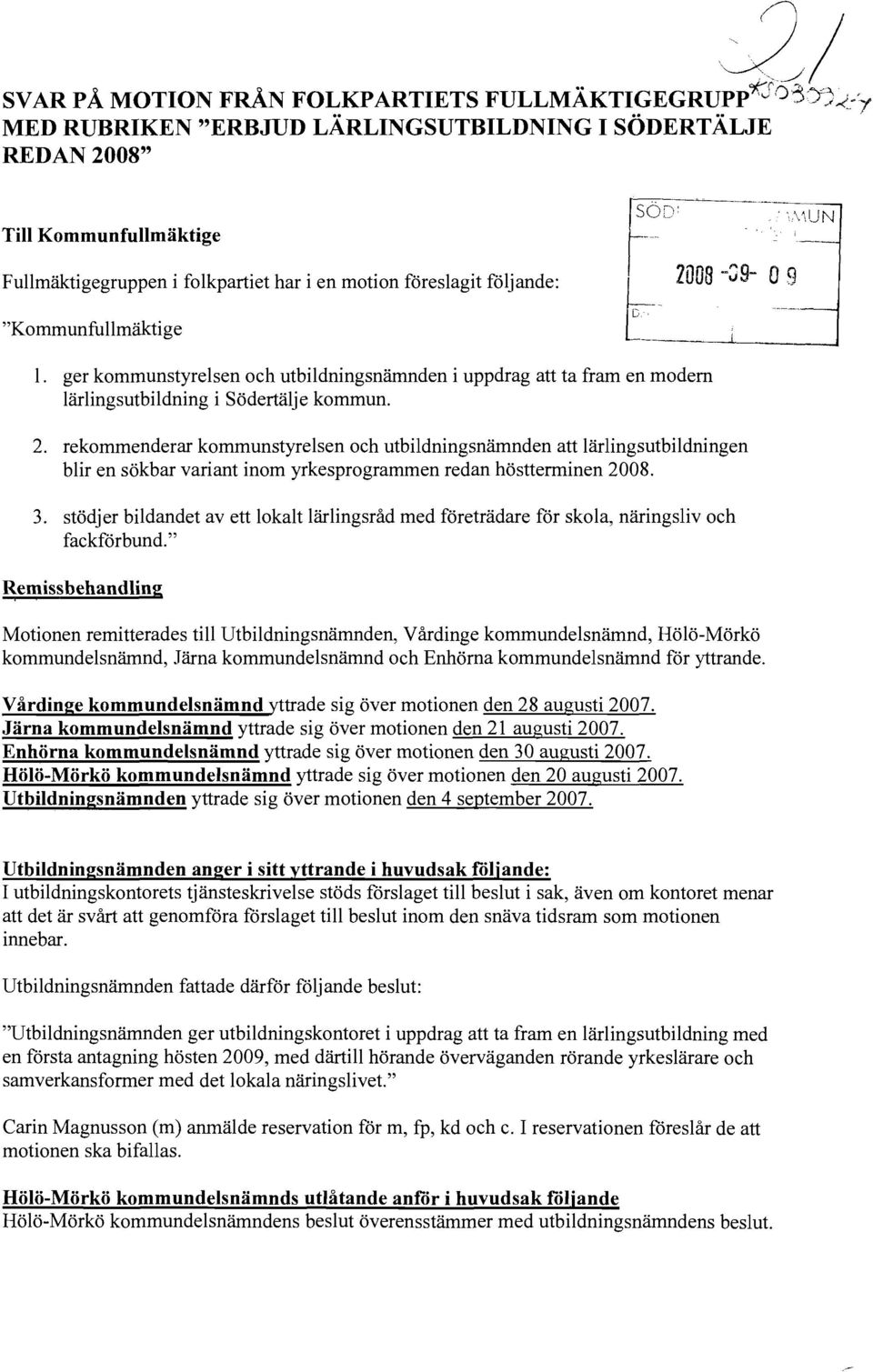 ger kommunstyrelsen och utbildningsnämnden i uppdrag att ta fram en modem lärlingsutbildning i Södertälje kommun. 2.