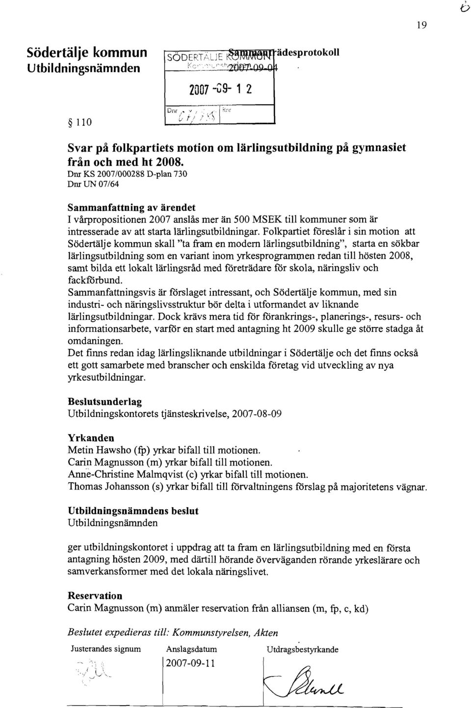 Dnr KS 2007/000288 D-plan 730 DnrUN07/64 Sammanfattning av ärendet I vårpropositionen 2007 anslås mer än 500 MSEK till kommuner som är intresserade av att starta lärlingsutbildningar.