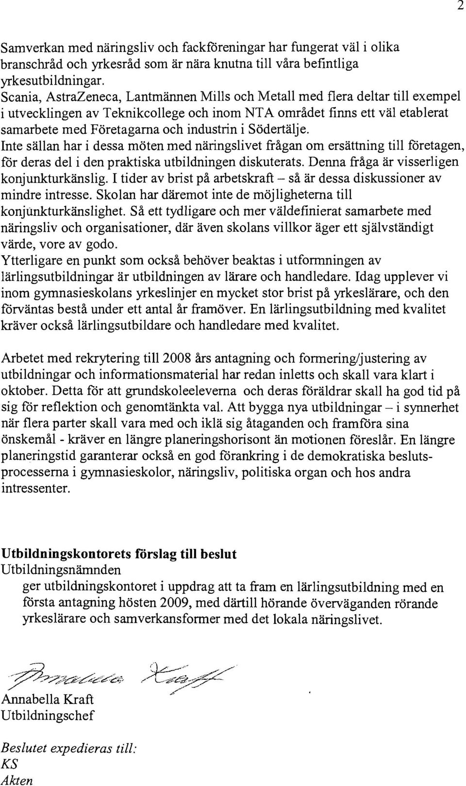 Södertälje. Inte sällan har i dessa möten med näringslivet frågan om ersättning till företagen, för deras del i den praktiska utbildningen diskuterats. Denna fråga är visserligen konjunkturkänslig.