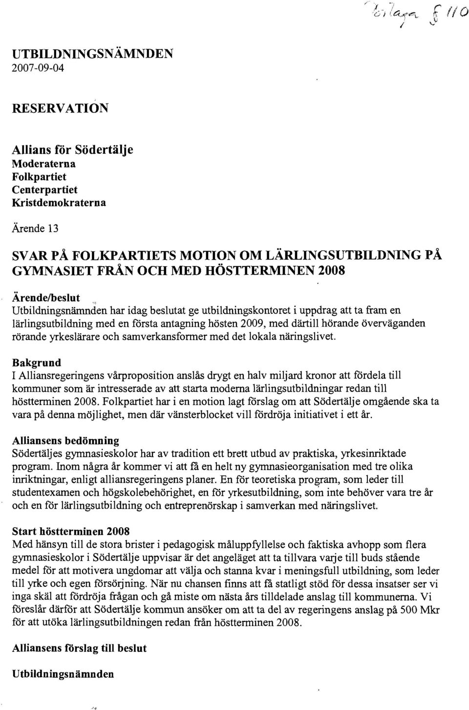 LÄRLINGSUTBILDNING PÅ GYMNASIET FRÅN OCH MED HÖSTTERMINEN 2008 Ärendelbeslut Utbildningsnämnden har idag beslutat ge utbildningskontoret i uppdrag att ta fram en lärlingsutbildning med en fårsta