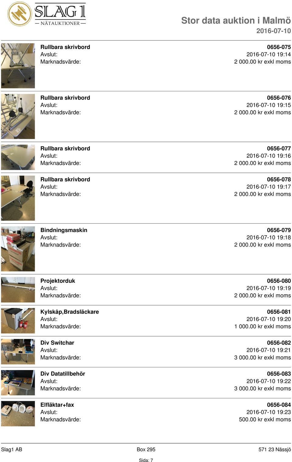 Projektorduk 0656-080 Avslut: 19:19 Kylskåp,Bradsläckare 0656-081 Avslut: 19:20 Div Switchar 0656-082