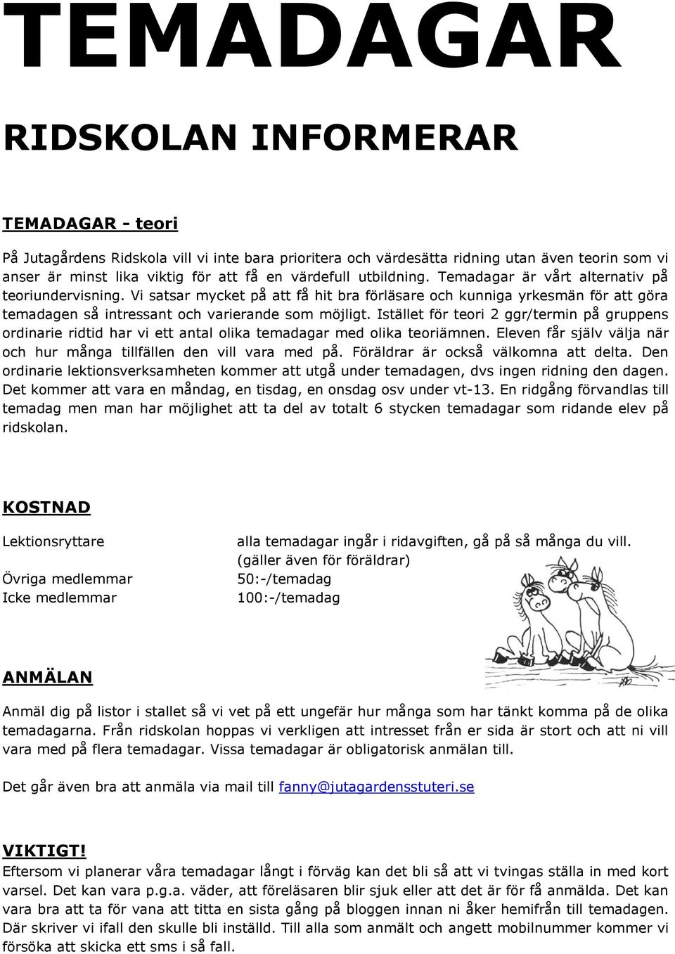 Istället för teori 2 ggr/termin på gruppens ordinarie ridtid har vi ett antal olika temadagar med olika teoriämnen. Eleven får själv välja när och hur många tillfällen den vill vara med på.