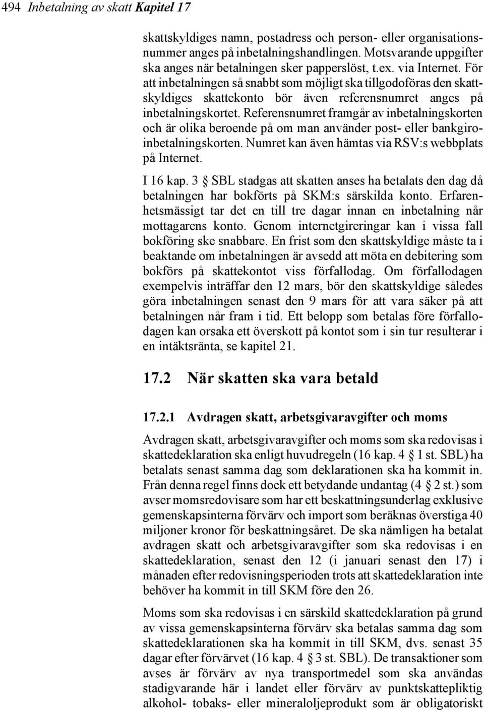 För att inbetalningen så snabbt som möjligt ska tillgodoföras den skattskyldiges skattekonto bör även referensnumret anges på inbetalningskortet.